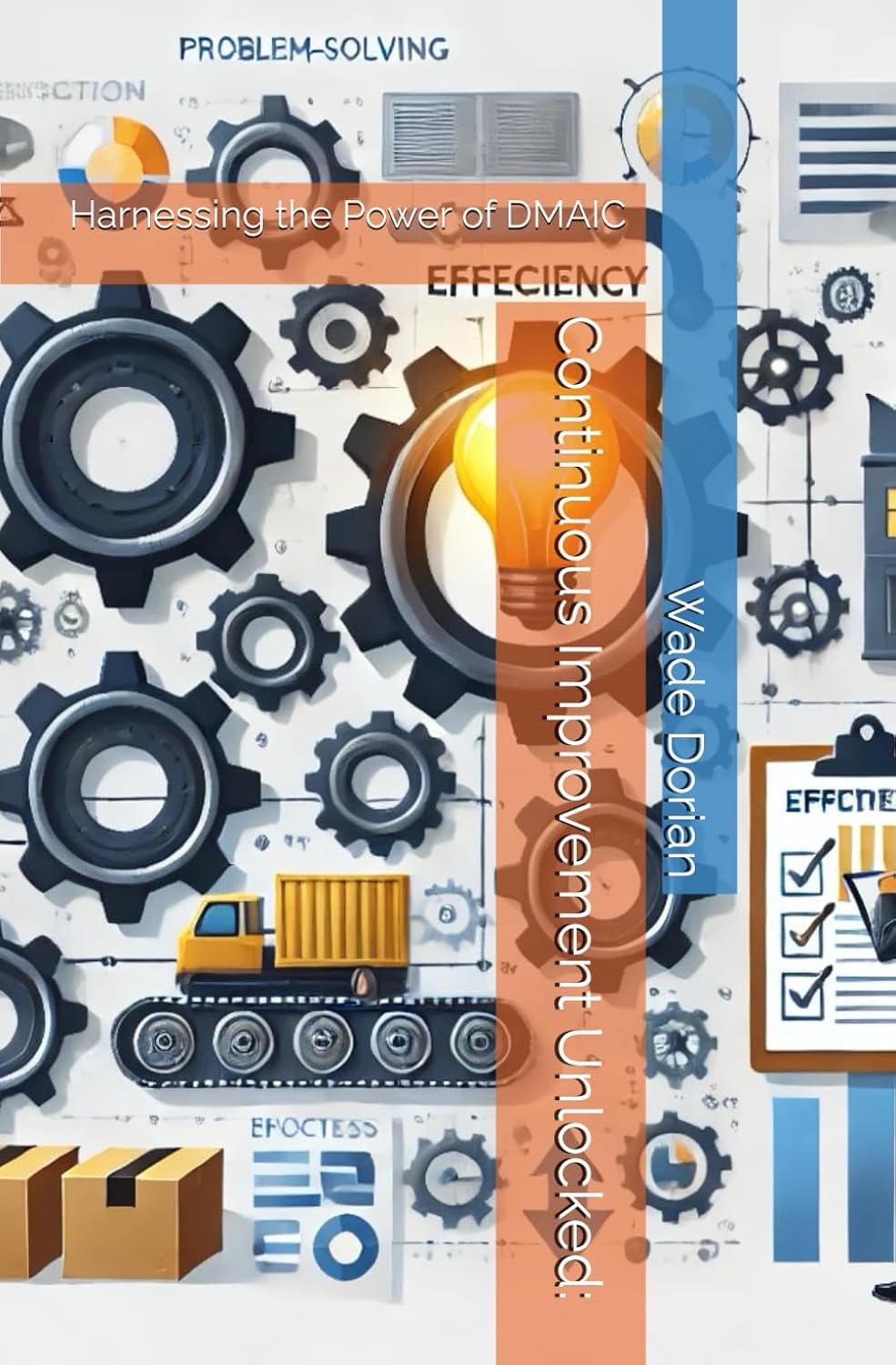 Continuous Improvement Unlocked: Harnessing the Power of DMAIC — Wade Dorian